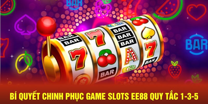 Bí quyết chinh phục game slots EE88 quy tắc 1-3-5