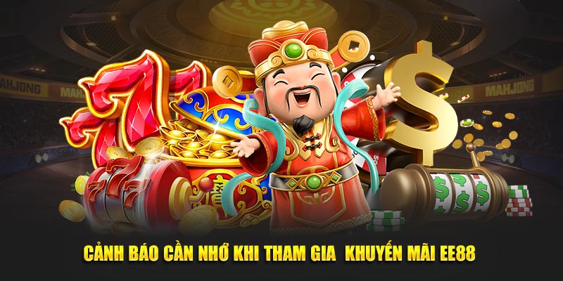 Cảnh báo cần nhớ khi tham gia  khuyến mãi EE88 