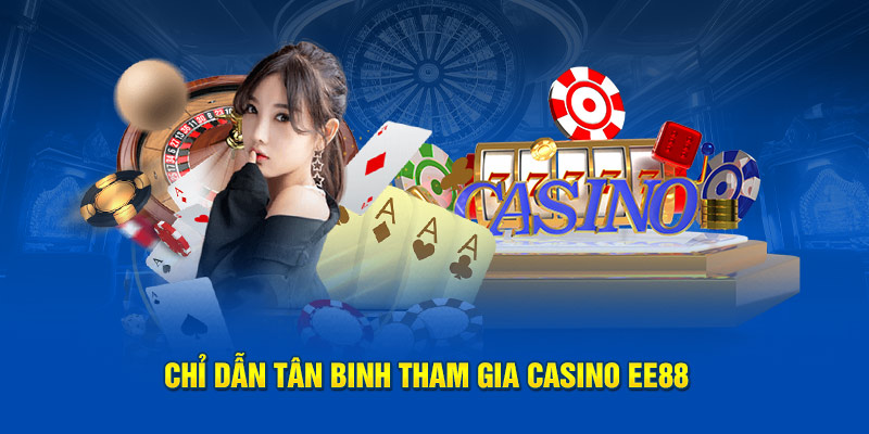 Chỉ dẫn tân binh tham gia  casino  EE88