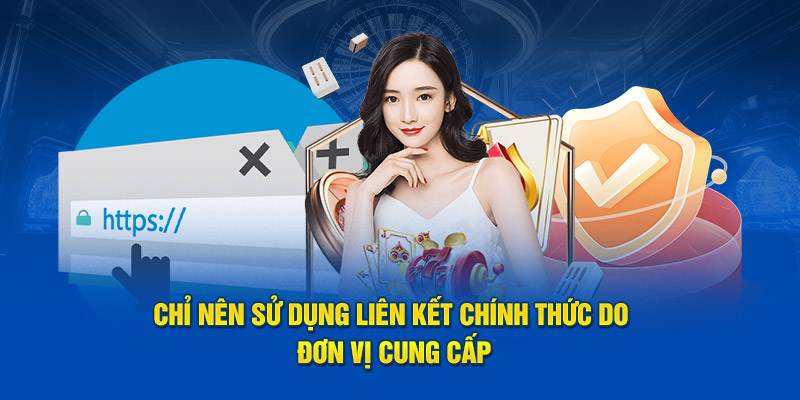 Chỉ nên sử dụng liên kết chính thức do đơn vị cung cấp