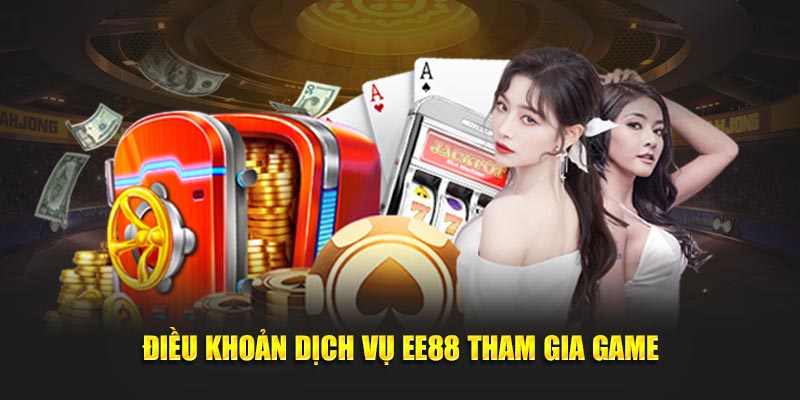 Điều khoản dịch vụ EE88 tham gia game