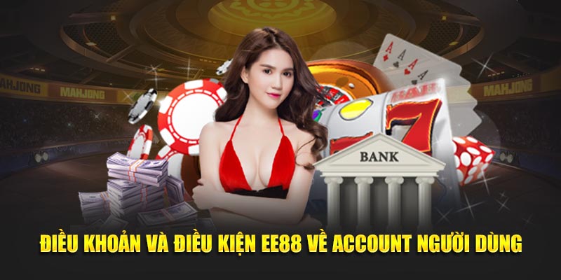 Điều khoản và điều kiện EE88 về account người dùng