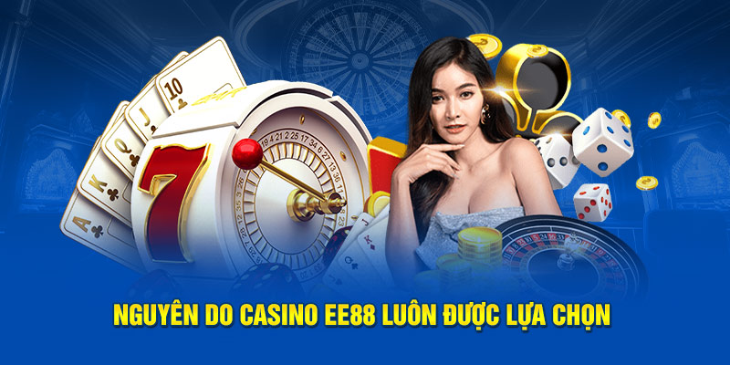 Nguyên do casino EE88 luôn được lựa chọn