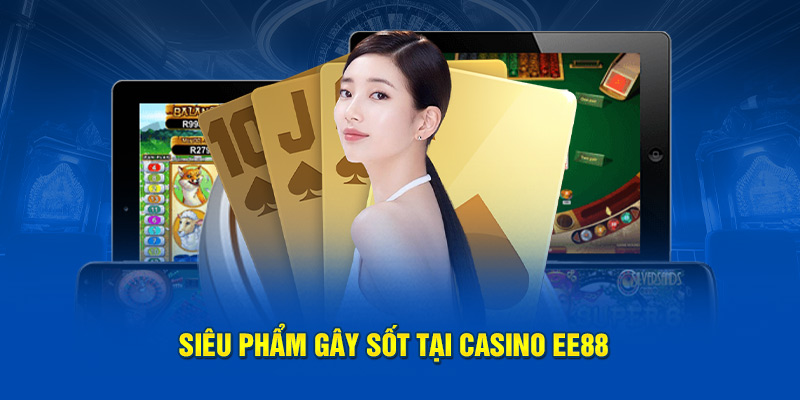 Siêu phẩm gây sốt tại casino  EE88